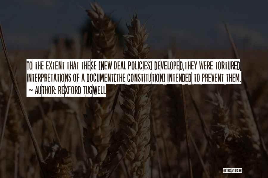 Rexford Tugwell Quotes: To The Extent That These [new Deal Policies] Developed,they Were Tortured Interpretations Of A Document[the Constitution] Intended To Prevent Them.