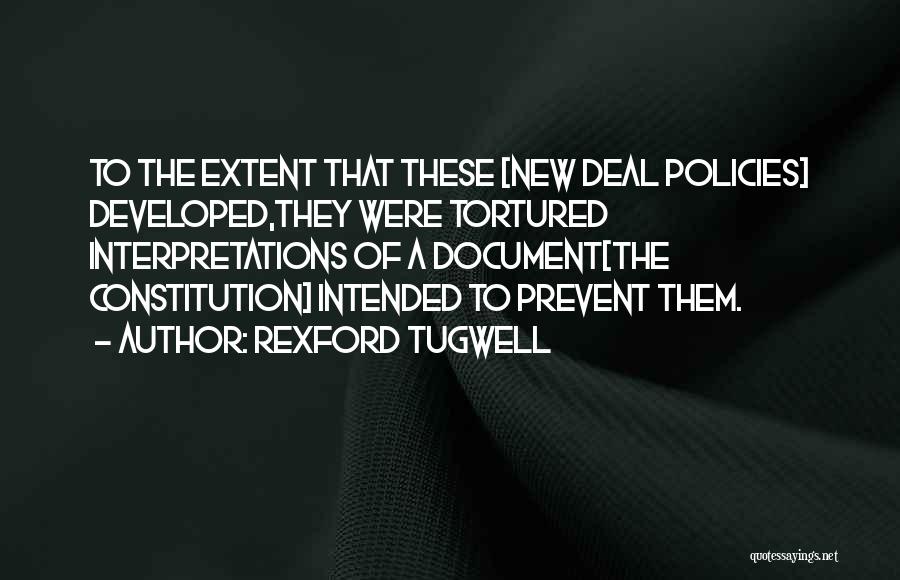 Rexford Tugwell Quotes: To The Extent That These [new Deal Policies] Developed,they Were Tortured Interpretations Of A Document[the Constitution] Intended To Prevent Them.