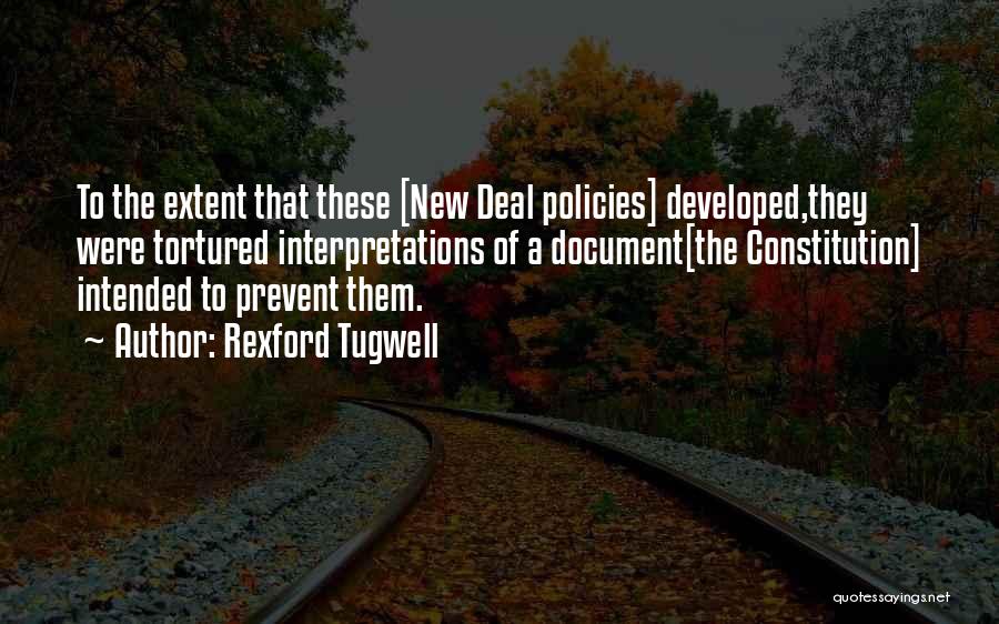 Rexford Tugwell Quotes: To The Extent That These [new Deal Policies] Developed,they Were Tortured Interpretations Of A Document[the Constitution] Intended To Prevent Them.