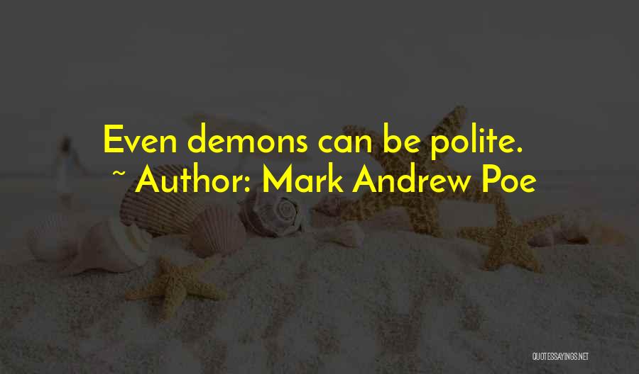 Mark Andrew Poe Quotes: Even Demons Can Be Polite.