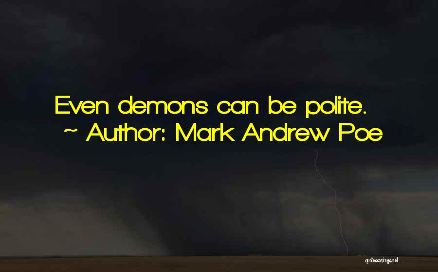 Mark Andrew Poe Quotes: Even Demons Can Be Polite.