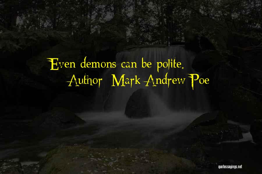 Mark Andrew Poe Quotes: Even Demons Can Be Polite.