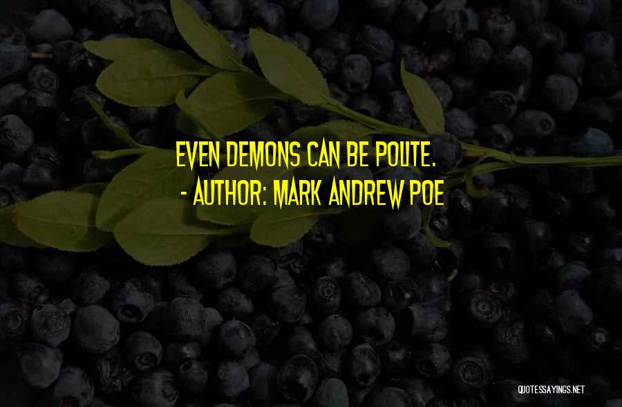 Mark Andrew Poe Quotes: Even Demons Can Be Polite.