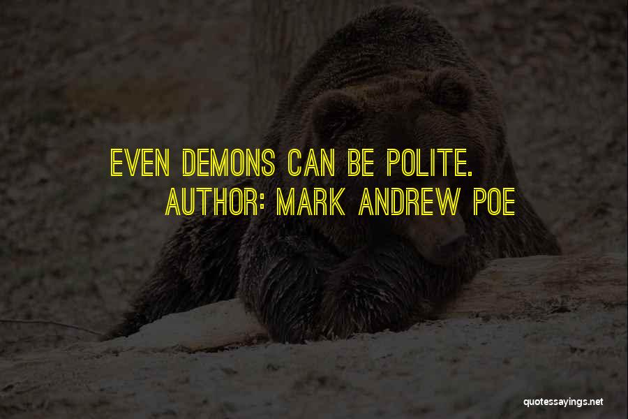 Mark Andrew Poe Quotes: Even Demons Can Be Polite.
