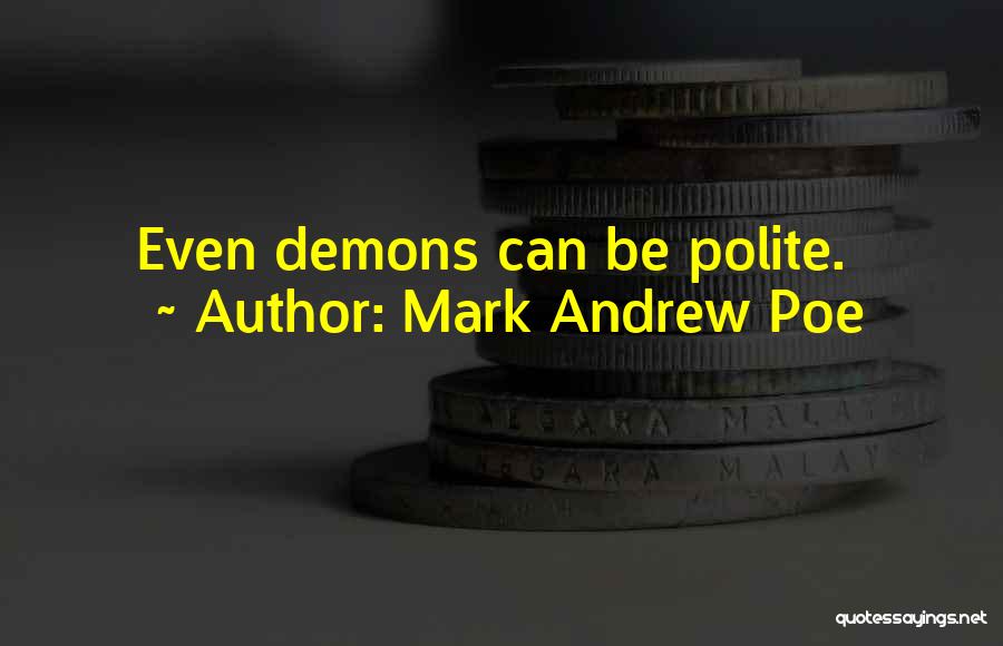 Mark Andrew Poe Quotes: Even Demons Can Be Polite.