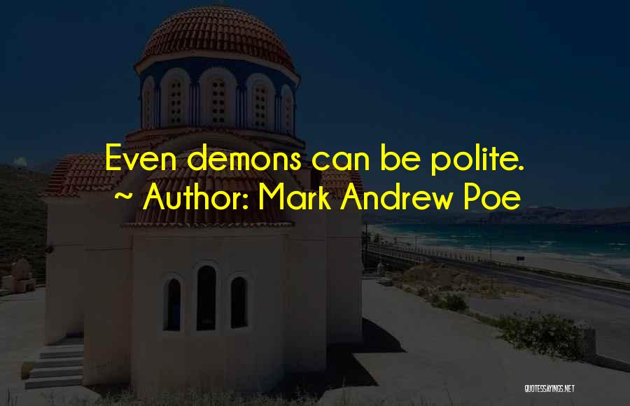 Mark Andrew Poe Quotes: Even Demons Can Be Polite.