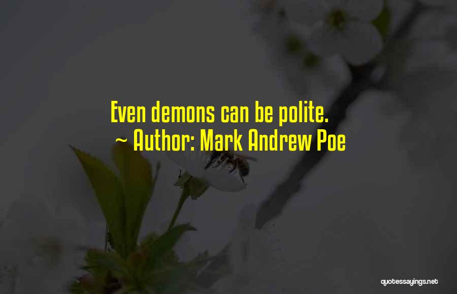 Mark Andrew Poe Quotes: Even Demons Can Be Polite.