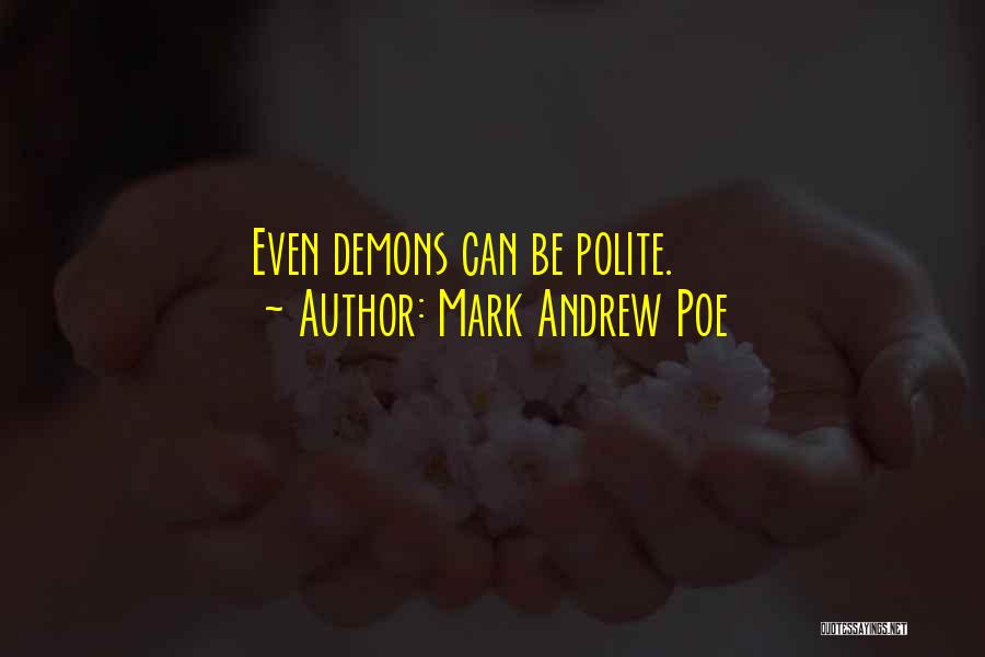 Mark Andrew Poe Quotes: Even Demons Can Be Polite.