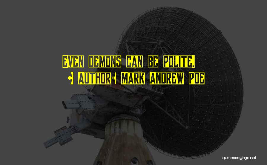 Mark Andrew Poe Quotes: Even Demons Can Be Polite.