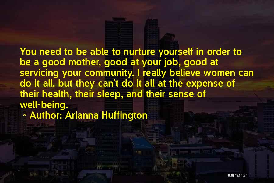 Arianna Huffington Quotes: You Need To Be Able To Nurture Yourself In Order To Be A Good Mother, Good At Your Job, Good