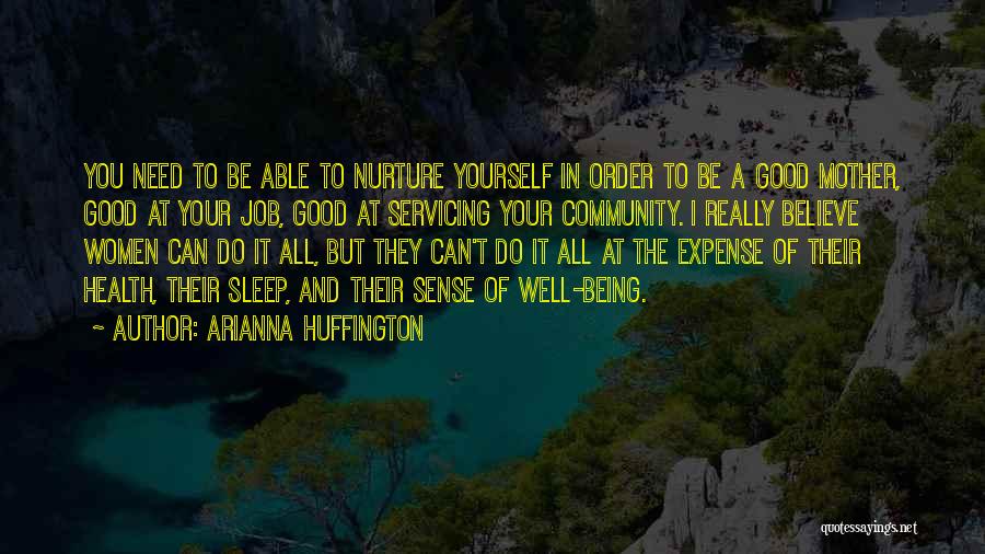 Arianna Huffington Quotes: You Need To Be Able To Nurture Yourself In Order To Be A Good Mother, Good At Your Job, Good