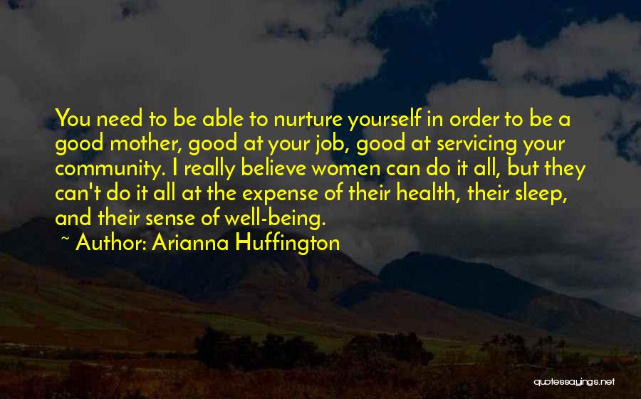 Arianna Huffington Quotes: You Need To Be Able To Nurture Yourself In Order To Be A Good Mother, Good At Your Job, Good