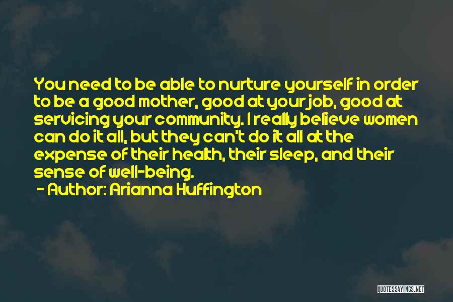 Arianna Huffington Quotes: You Need To Be Able To Nurture Yourself In Order To Be A Good Mother, Good At Your Job, Good