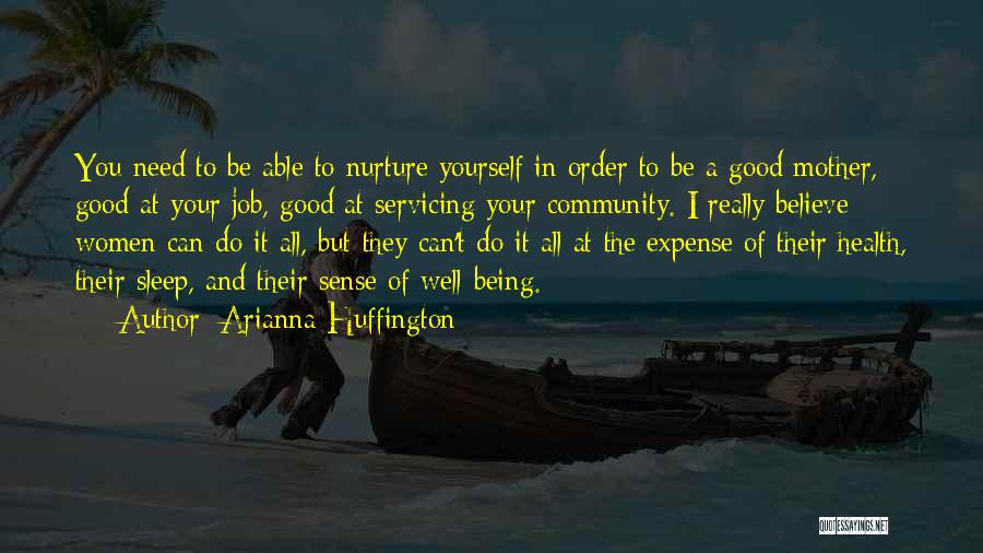 Arianna Huffington Quotes: You Need To Be Able To Nurture Yourself In Order To Be A Good Mother, Good At Your Job, Good