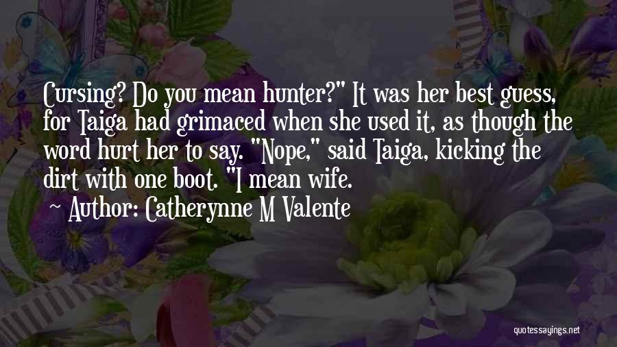 Catherynne M Valente Quotes: Cursing? Do You Mean Hunter? It Was Her Best Guess, For Taiga Had Grimaced When She Used It, As Though