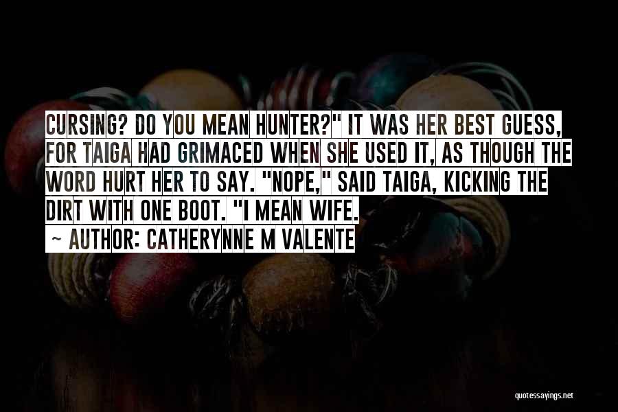 Catherynne M Valente Quotes: Cursing? Do You Mean Hunter? It Was Her Best Guess, For Taiga Had Grimaced When She Used It, As Though