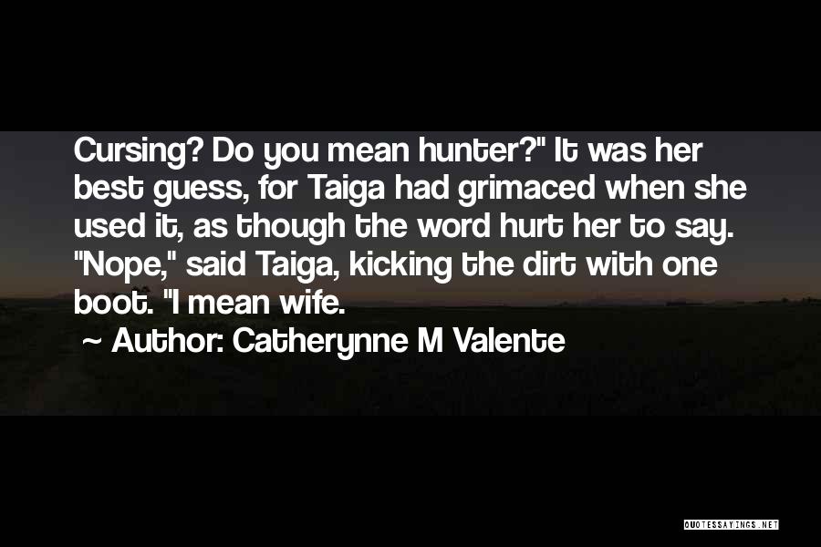 Catherynne M Valente Quotes: Cursing? Do You Mean Hunter? It Was Her Best Guess, For Taiga Had Grimaced When She Used It, As Though