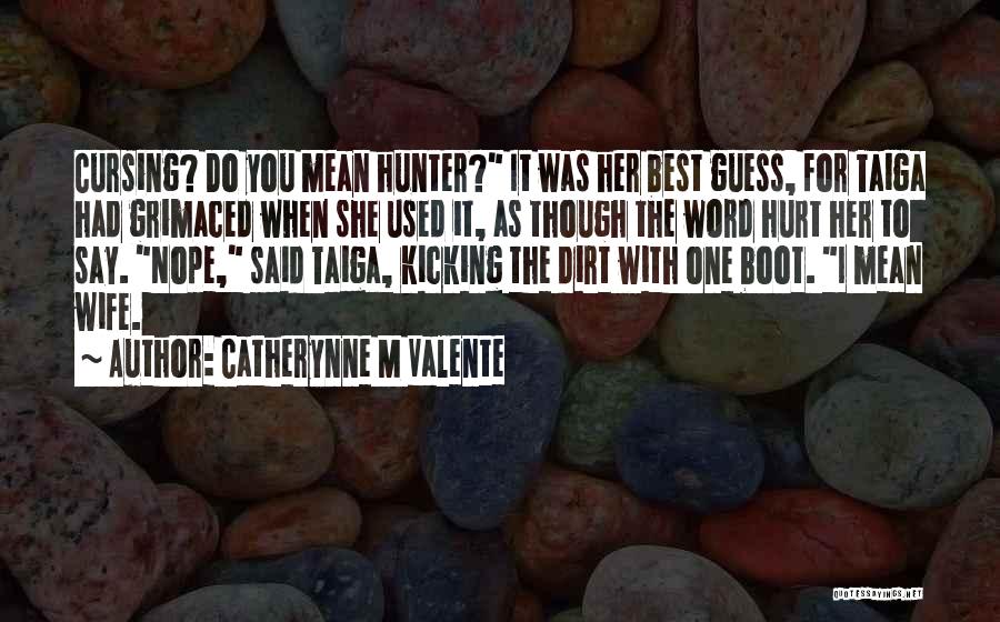 Catherynne M Valente Quotes: Cursing? Do You Mean Hunter? It Was Her Best Guess, For Taiga Had Grimaced When She Used It, As Though