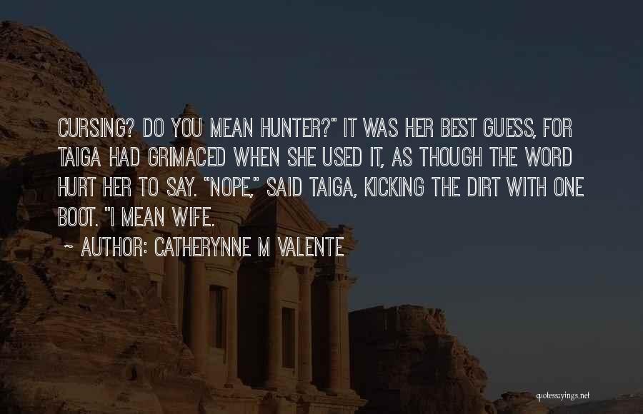 Catherynne M Valente Quotes: Cursing? Do You Mean Hunter? It Was Her Best Guess, For Taiga Had Grimaced When She Used It, As Though