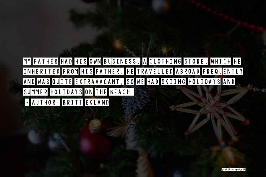 Britt Ekland Quotes: My Father Had His Own Business, A Clothing Store, Which He Inherited From His Father. He Travelled Abroad Frequently And
