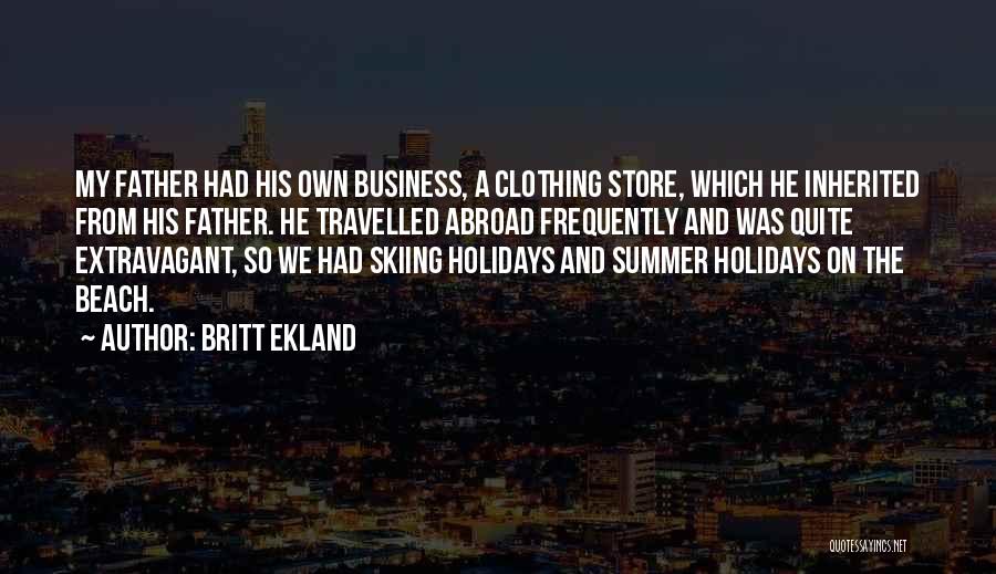 Britt Ekland Quotes: My Father Had His Own Business, A Clothing Store, Which He Inherited From His Father. He Travelled Abroad Frequently And