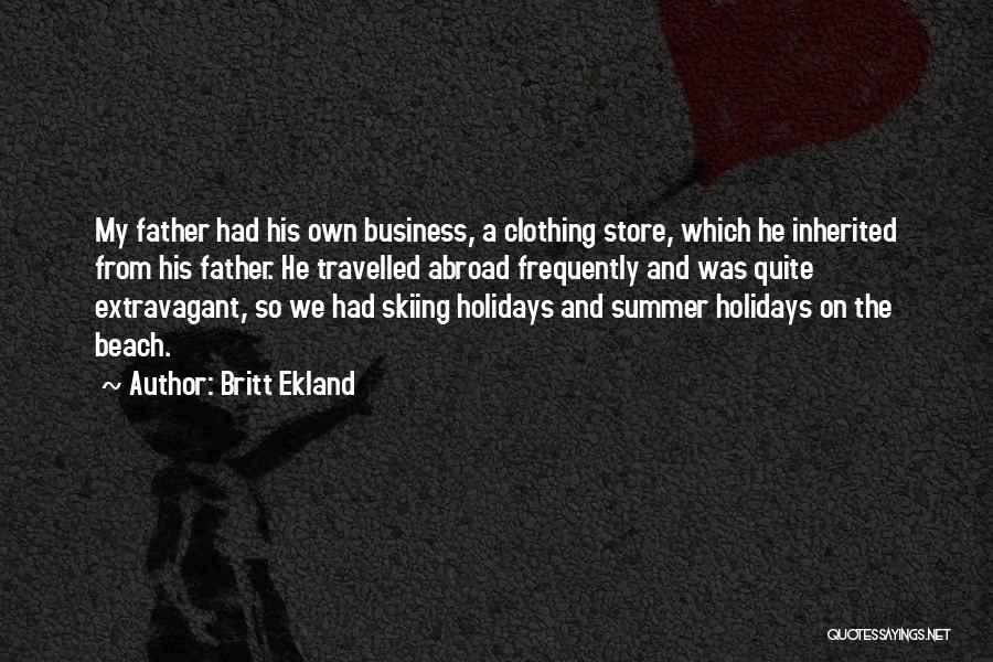 Britt Ekland Quotes: My Father Had His Own Business, A Clothing Store, Which He Inherited From His Father. He Travelled Abroad Frequently And