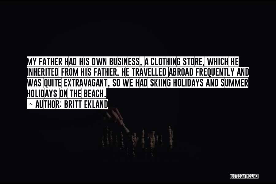 Britt Ekland Quotes: My Father Had His Own Business, A Clothing Store, Which He Inherited From His Father. He Travelled Abroad Frequently And