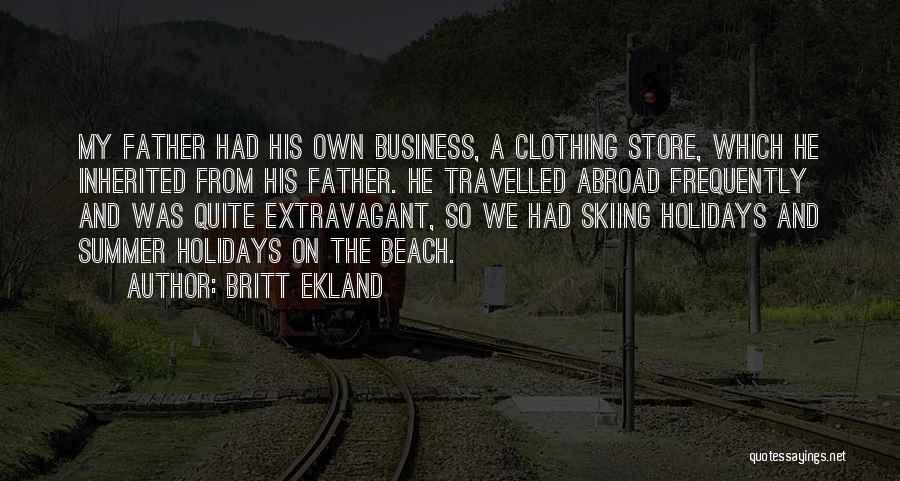 Britt Ekland Quotes: My Father Had His Own Business, A Clothing Store, Which He Inherited From His Father. He Travelled Abroad Frequently And