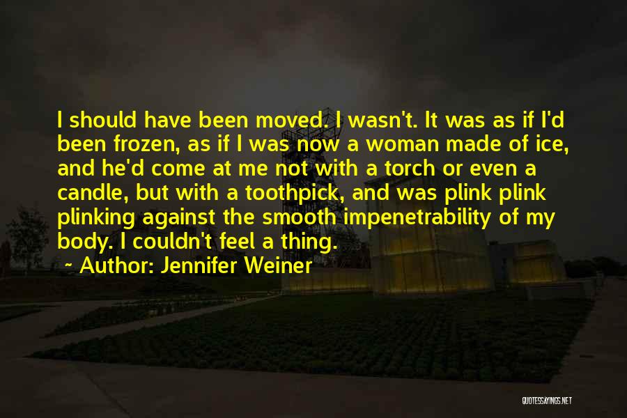Jennifer Weiner Quotes: I Should Have Been Moved. I Wasn't. It Was As If I'd Been Frozen, As If I Was Now A