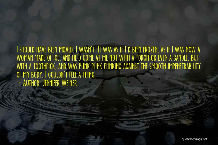 Jennifer Weiner Quotes: I Should Have Been Moved. I Wasn't. It Was As If I'd Been Frozen, As If I Was Now A