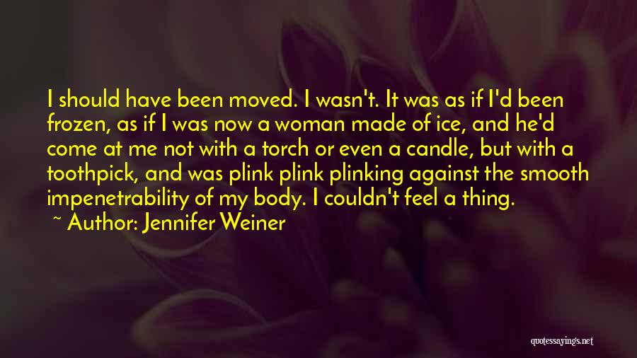 Jennifer Weiner Quotes: I Should Have Been Moved. I Wasn't. It Was As If I'd Been Frozen, As If I Was Now A
