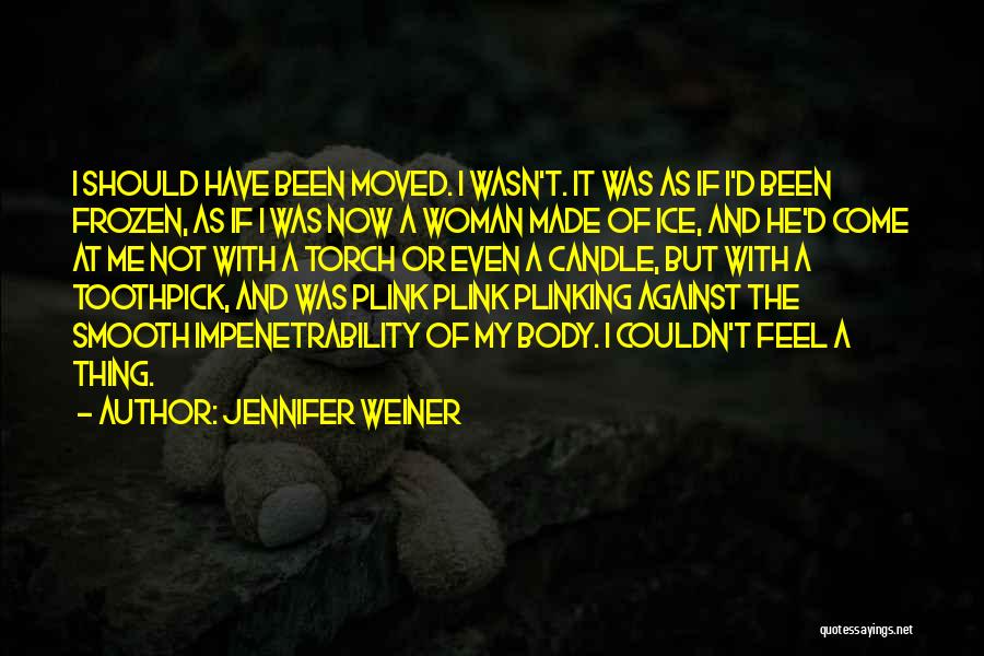 Jennifer Weiner Quotes: I Should Have Been Moved. I Wasn't. It Was As If I'd Been Frozen, As If I Was Now A
