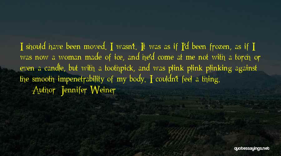 Jennifer Weiner Quotes: I Should Have Been Moved. I Wasn't. It Was As If I'd Been Frozen, As If I Was Now A