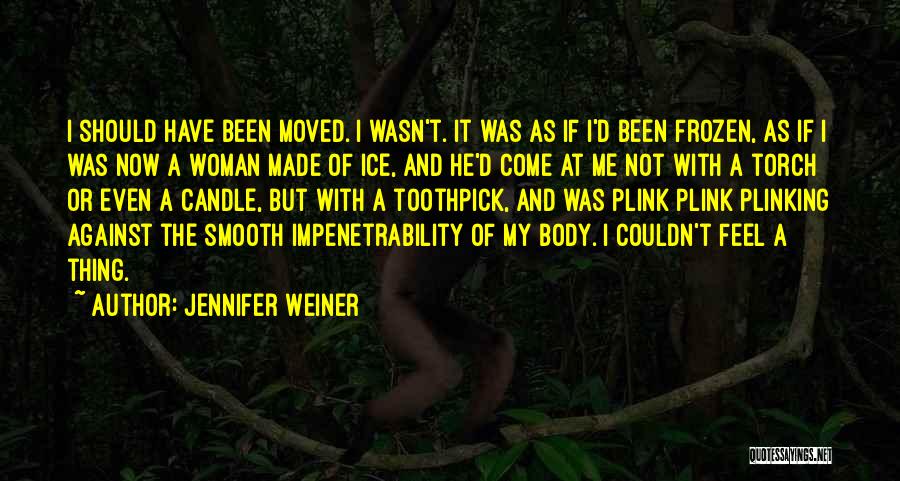Jennifer Weiner Quotes: I Should Have Been Moved. I Wasn't. It Was As If I'd Been Frozen, As If I Was Now A