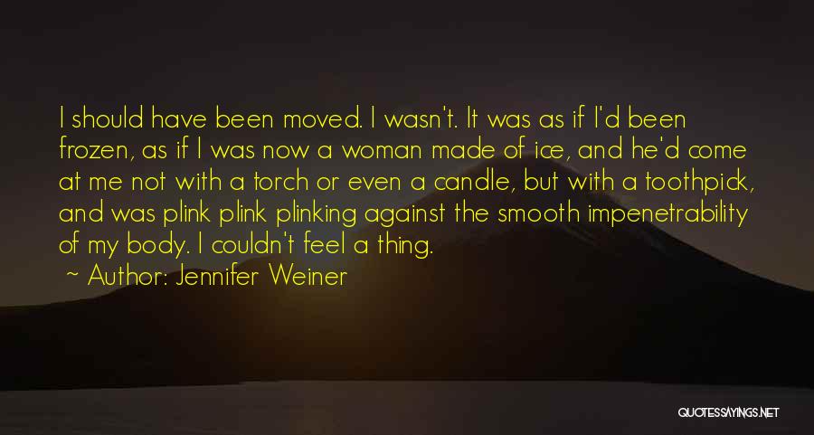 Jennifer Weiner Quotes: I Should Have Been Moved. I Wasn't. It Was As If I'd Been Frozen, As If I Was Now A