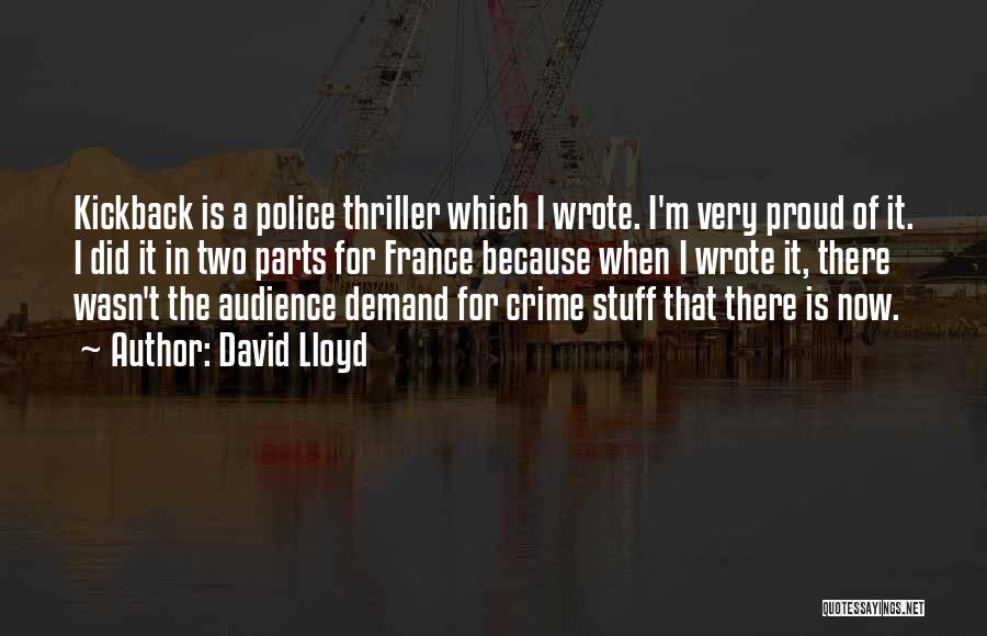 David Lloyd Quotes: Kickback Is A Police Thriller Which I Wrote. I'm Very Proud Of It. I Did It In Two Parts For