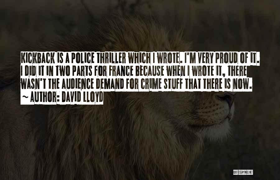 David Lloyd Quotes: Kickback Is A Police Thriller Which I Wrote. I'm Very Proud Of It. I Did It In Two Parts For