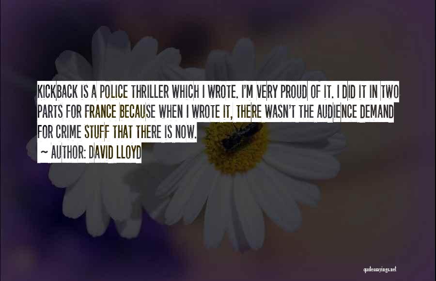 David Lloyd Quotes: Kickback Is A Police Thriller Which I Wrote. I'm Very Proud Of It. I Did It In Two Parts For