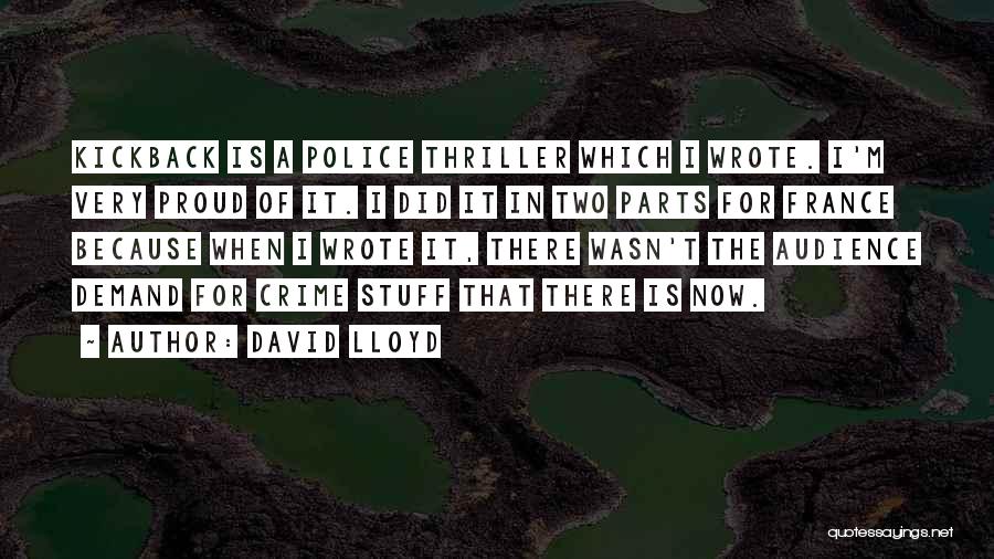 David Lloyd Quotes: Kickback Is A Police Thriller Which I Wrote. I'm Very Proud Of It. I Did It In Two Parts For