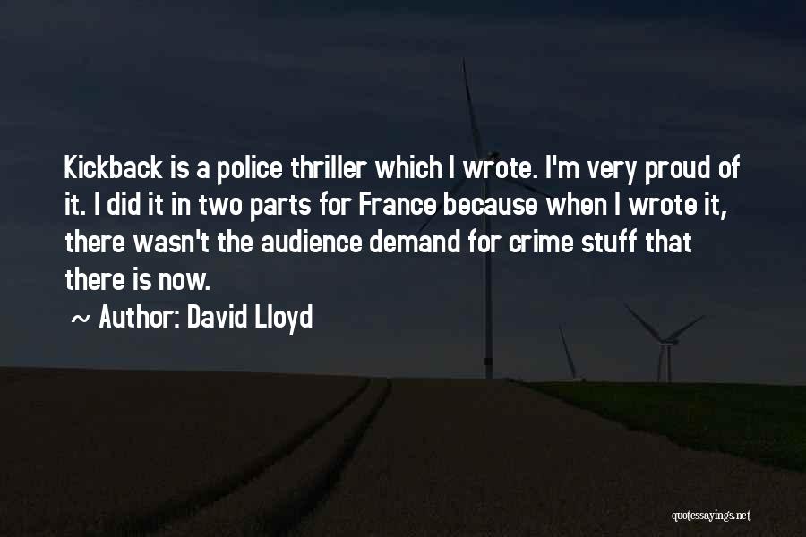 David Lloyd Quotes: Kickback Is A Police Thriller Which I Wrote. I'm Very Proud Of It. I Did It In Two Parts For