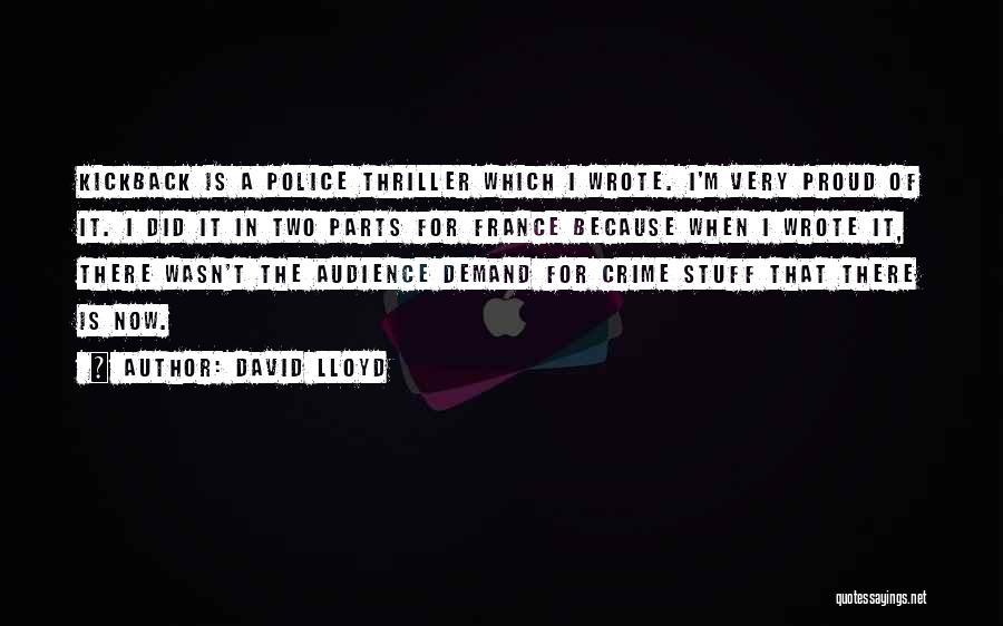 David Lloyd Quotes: Kickback Is A Police Thriller Which I Wrote. I'm Very Proud Of It. I Did It In Two Parts For