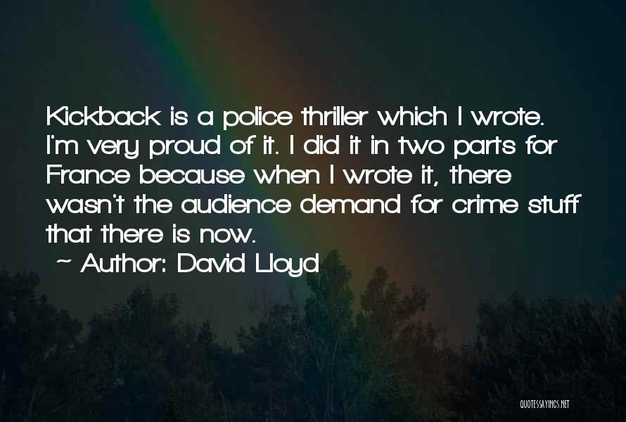 David Lloyd Quotes: Kickback Is A Police Thriller Which I Wrote. I'm Very Proud Of It. I Did It In Two Parts For