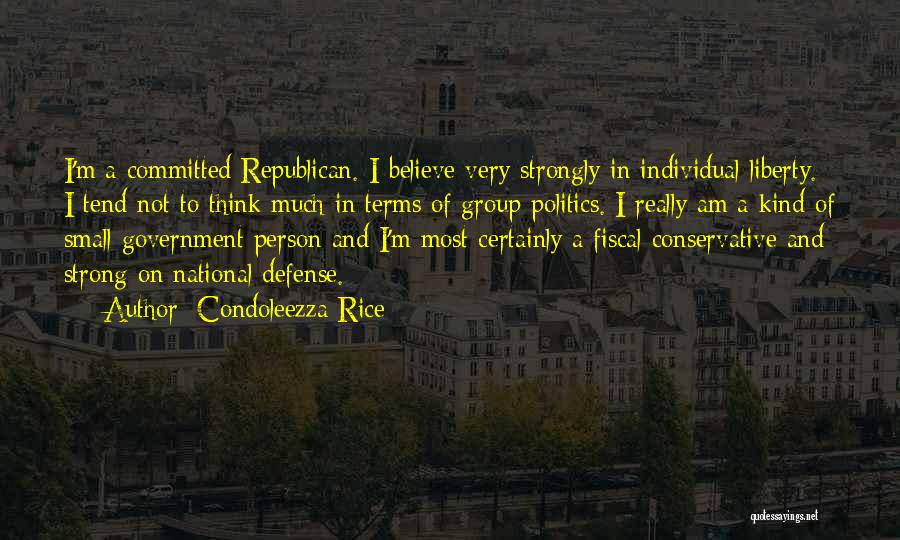 Condoleezza Rice Quotes: I'm A Committed Republican. I Believe Very Strongly In Individual Liberty. I Tend Not To Think Much In Terms Of