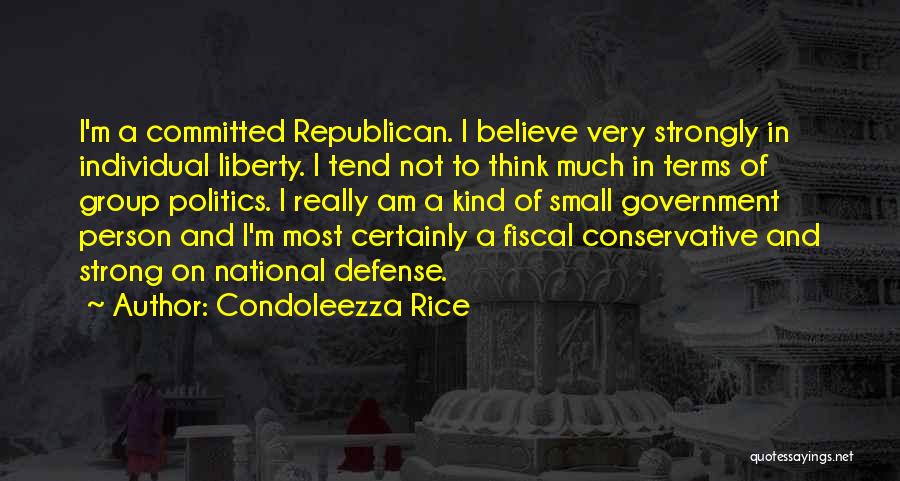 Condoleezza Rice Quotes: I'm A Committed Republican. I Believe Very Strongly In Individual Liberty. I Tend Not To Think Much In Terms Of