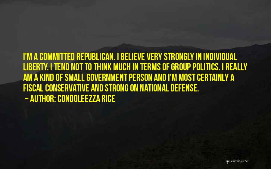 Condoleezza Rice Quotes: I'm A Committed Republican. I Believe Very Strongly In Individual Liberty. I Tend Not To Think Much In Terms Of