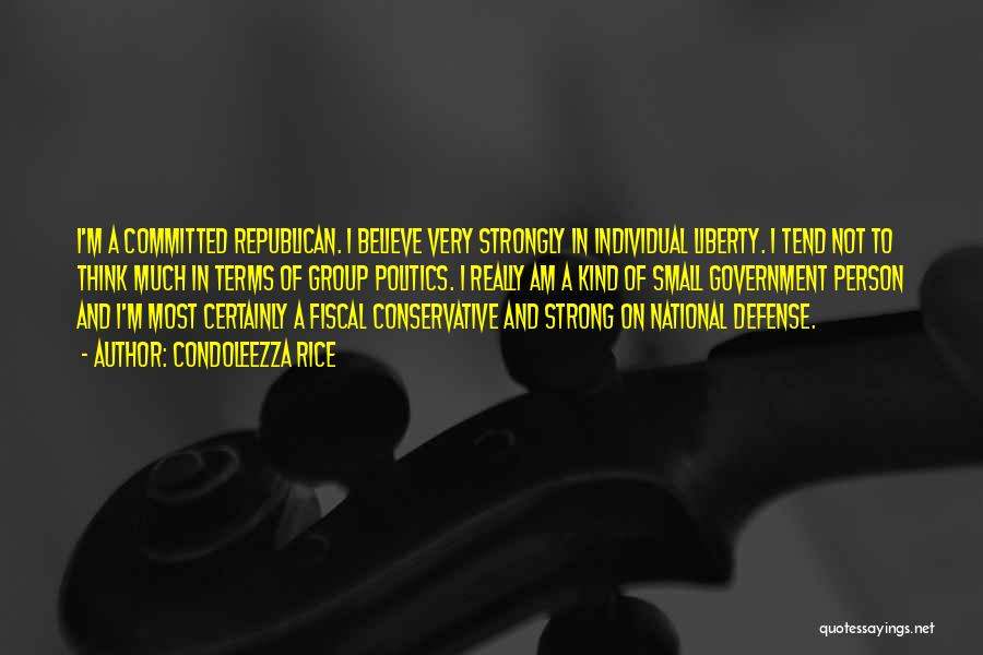 Condoleezza Rice Quotes: I'm A Committed Republican. I Believe Very Strongly In Individual Liberty. I Tend Not To Think Much In Terms Of