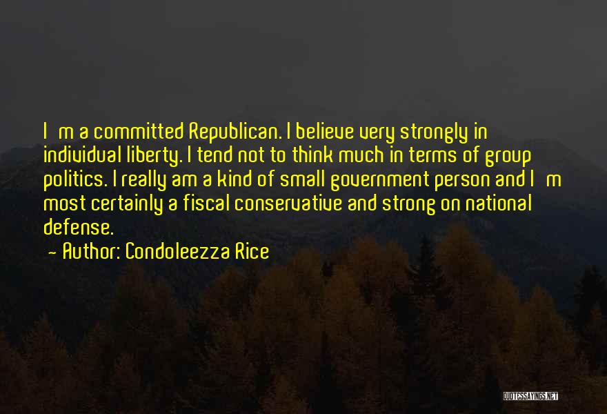 Condoleezza Rice Quotes: I'm A Committed Republican. I Believe Very Strongly In Individual Liberty. I Tend Not To Think Much In Terms Of