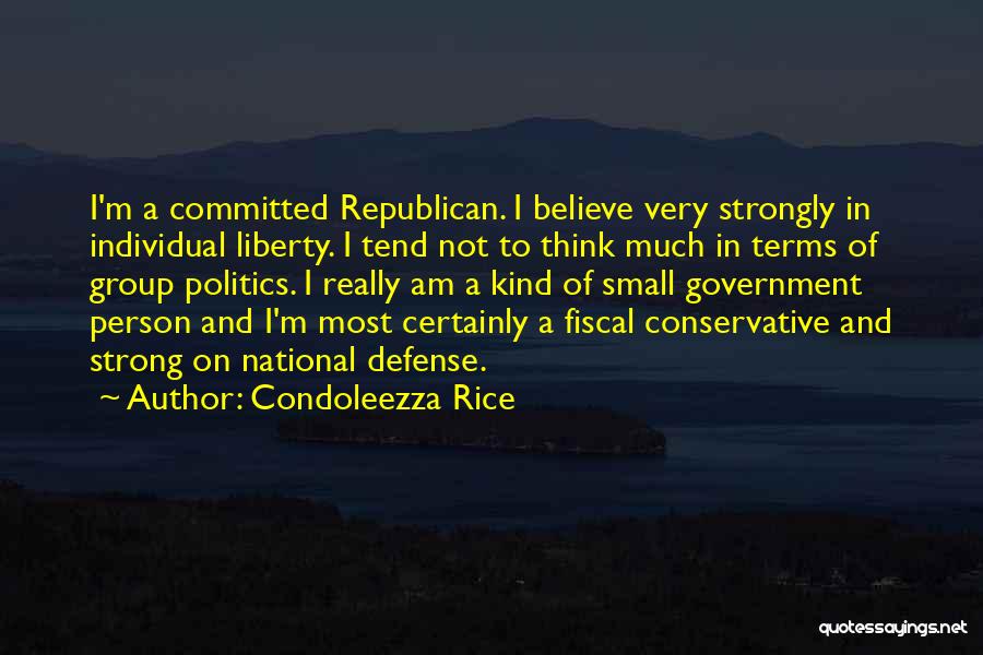 Condoleezza Rice Quotes: I'm A Committed Republican. I Believe Very Strongly In Individual Liberty. I Tend Not To Think Much In Terms Of