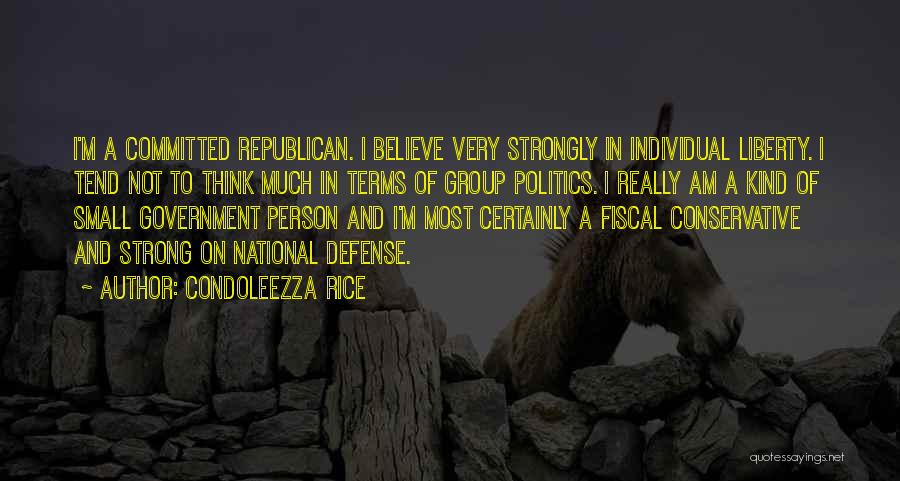 Condoleezza Rice Quotes: I'm A Committed Republican. I Believe Very Strongly In Individual Liberty. I Tend Not To Think Much In Terms Of