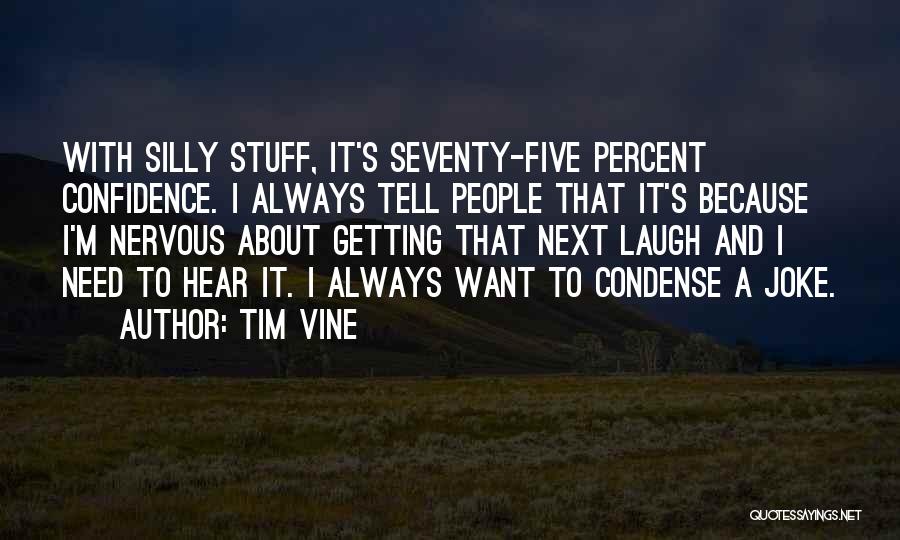 Tim Vine Quotes: With Silly Stuff, It's Seventy-five Percent Confidence. I Always Tell People That It's Because I'm Nervous About Getting That Next